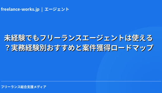 未経験でもフリーランスエージェントは使える？実務経験別おすすめと案件獲得ロードマップ【2026年】