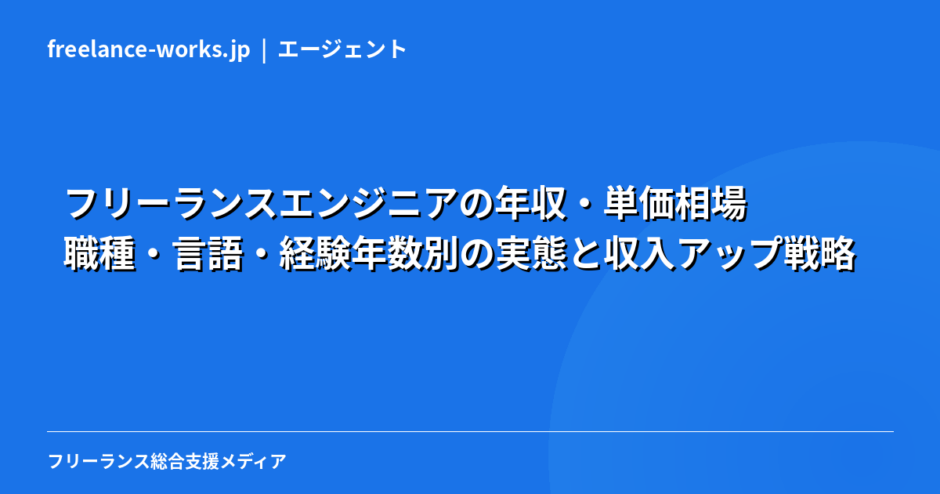 フリーランスエンジニアの年収・単価相場｜職種・言語・経験年数別の実態と収入アップ戦略【2026年】