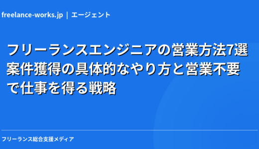 フリーランスエンジニアの営業方法7選｜案件獲得の具体的なやり方と営業不要で仕事を得る戦略【2026年最新】