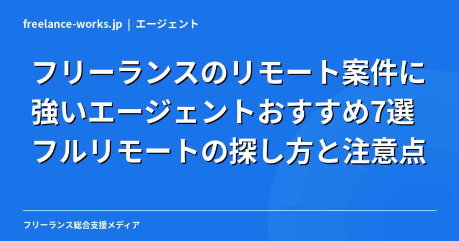 フリーランスのリモート案件に強いエージェントおすすめ7選｜フルリモートの探し方と注意点【2026年】