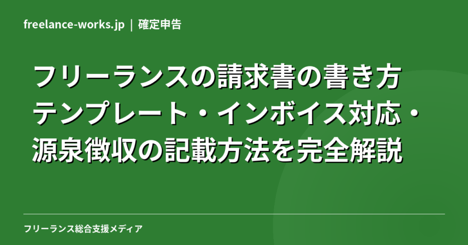 フリーランスの請求書の書き方｜テンプレート・インボイス対応・源泉徴収の記載方法を完全解説【2026年】