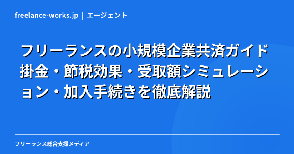 フリーランスの小規模企業共済ガイド｜掛金・節税効果・受取額シミュレーション・加入手続きを徹底解説【2026年】
