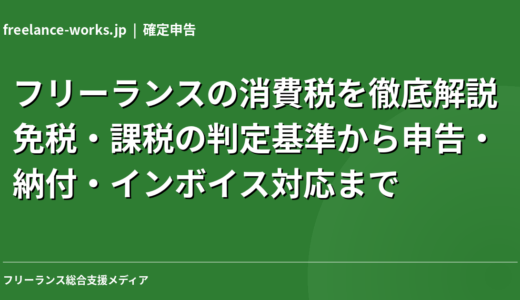 フリーランスの消費税を徹底解説｜免税・課税の判定基準から申告・納付・インボイス対応まで【2026年】