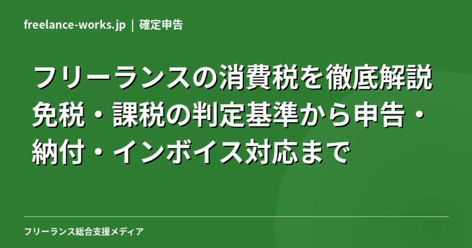 フリーランスの消費税を徹底解説｜免税・課税の判定基準から申告・納付・インボイス対応まで【2026年】