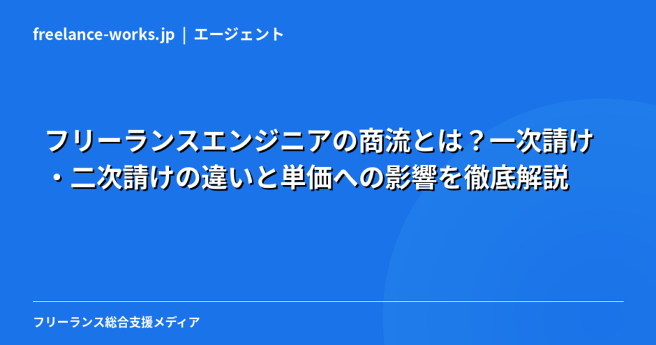 フリーランスエンジニアの商流とは？一次請け・二次請けの違いと単価への影響を徹底解説【2026年最新】