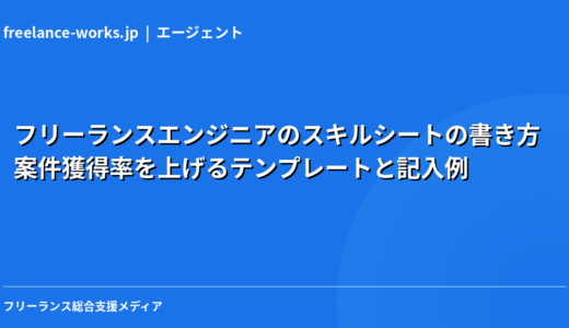 フリーランスエンジニアのスキルシートの書き方｜案件獲得率を上げるテンプレートと記入例【2026年】