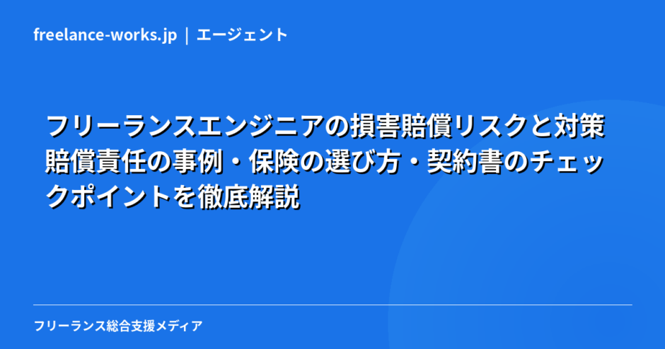 フリーランスエンジニアの損害賠償リスクと対策｜賠償責任の事例・保険の選び方・契約書のチェックポイントを徹底解説