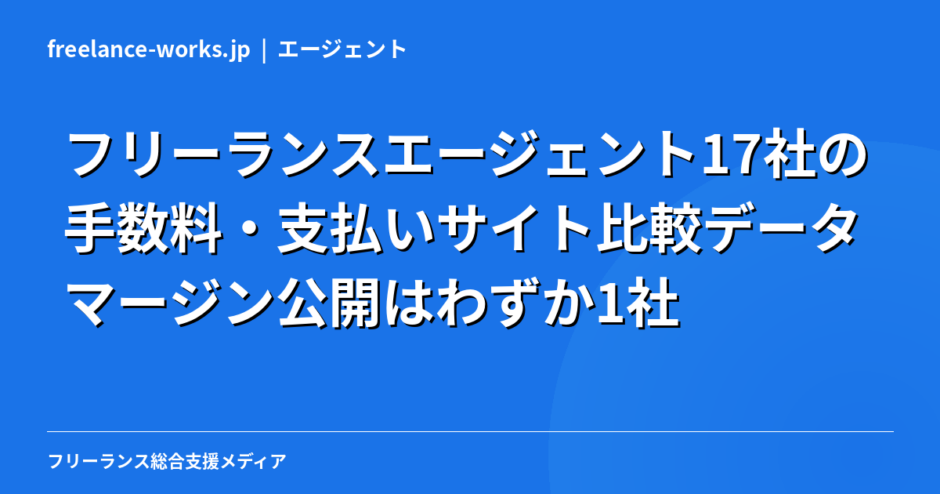 【独自調査】フリーランスエージェント17社の手数料・支払いサイト比較データ｜マージン公開はわずか1社【2026年】