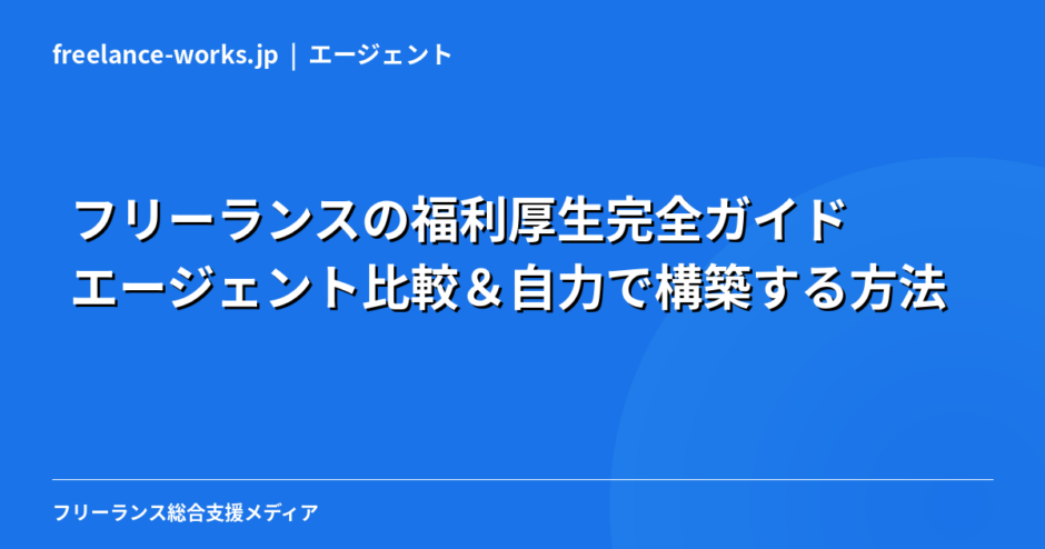 フリーランスの福利厚生完全ガイド｜エージェント比較＆自力で構築する方法を現役エンジニアが解説【2026年】