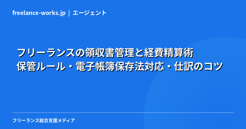 フリーランスの領収書管理と経費精算術｜保管ルール・電子帳簿保存法対応・仕訳のコツ【2026年版】
