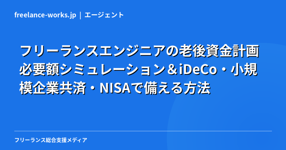 フリーランスエンジニアの老後資金計画｜必要額シミュレーション＆iDeCo・小規模企業共済・NISAで備える方法【2026年】
