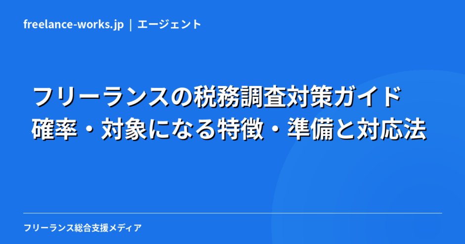 フリーランスの税務調査対策ガイド｜確率・対象になる特徴・準備と対応法